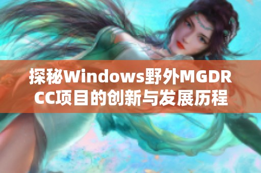 探秘Windows野外MGDRCC项目的创新与发展历程