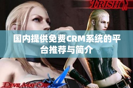 国内提供免费CRM系统的平台推荐与简介