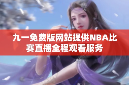 九一免费版网站提供NBA比赛直播全程观看服务