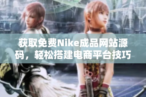 获取免费Nike成品网站源码，轻松搭建电商平台技巧分享