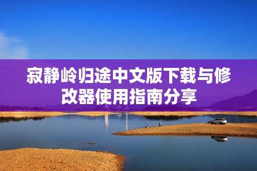 寂静岭归途中文版下载与修改器使用指南分享