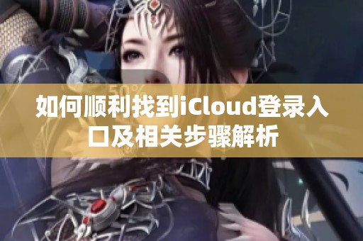 如何顺利找到iCloud登录入口及相关步骤解析