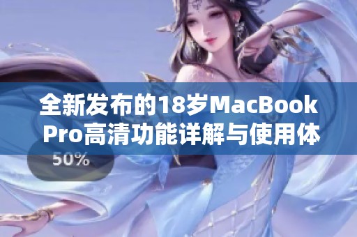 全新发布的18岁MacBook Pro高清功能详解与使用体验分享