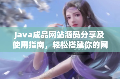 Java成品网站源码分享及使用指南，轻松搭建你的网站