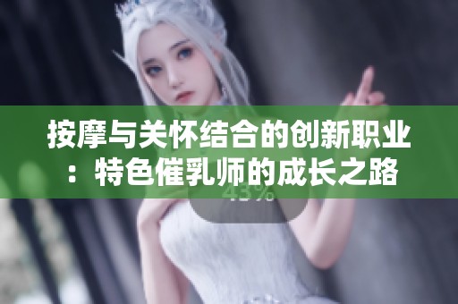 按摩与关怀结合的创新职业：特色催乳师的成长之路