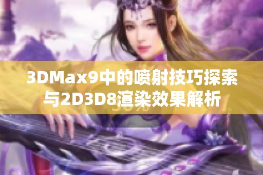 3DMax9中的喷射技巧探索与2D3D8渲染效果解析