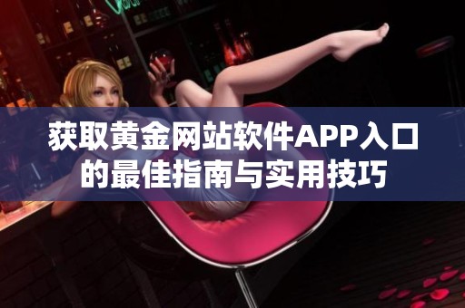 获取黄金网站软件APP入口的最佳指南与实用技巧