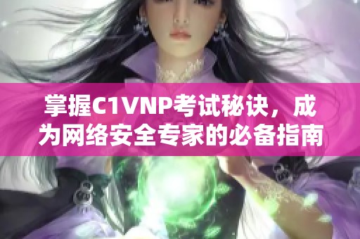 掌握C1VNP考试秘诀，成为网络安全专家的必备指南