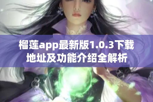 榴莲app最新版1.0.3下载地址及功能介绍全解析