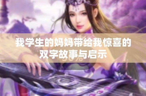 我学生的妈妈带给我惊喜的双字故事与启示