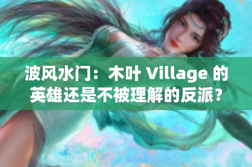 波风水门：木叶 Village 的英雄还是不被理解的反派？