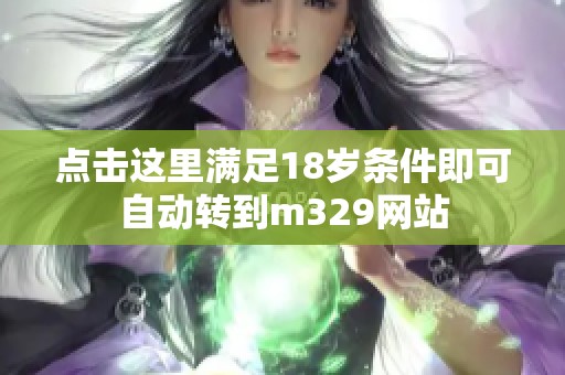 点击这里满足18岁条件即可自动转到m329网站