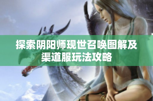 探索阴阳师现世召唤图解及渠道服玩法攻略