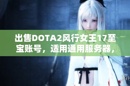 出售DOTA2风行女王17至宝账号，适用通用服务器，欢迎咨询