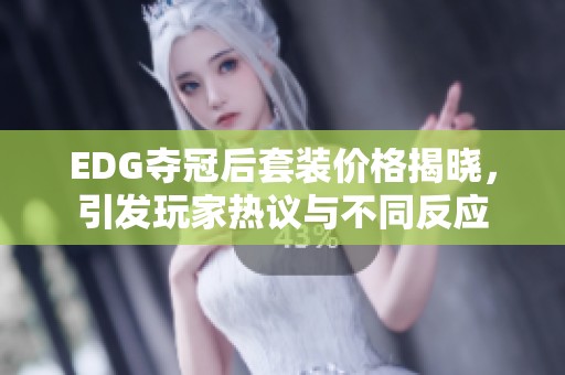 EDG夺冠后套装价格揭晓，引发玩家热议与不同反应