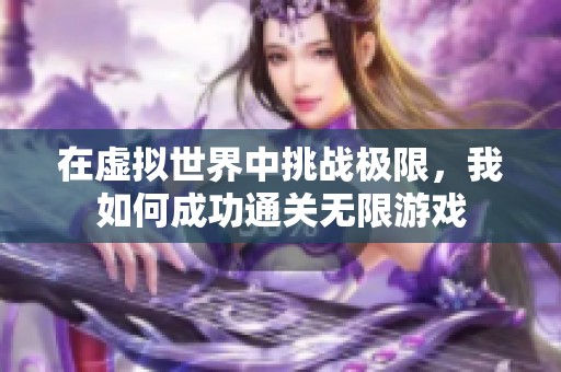 在虚拟世界中挑战极限，我如何成功通关无限游戏