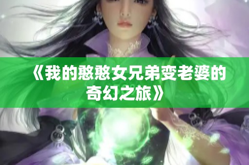 《我的憨憨女兄弟变老婆的奇幻之旅》