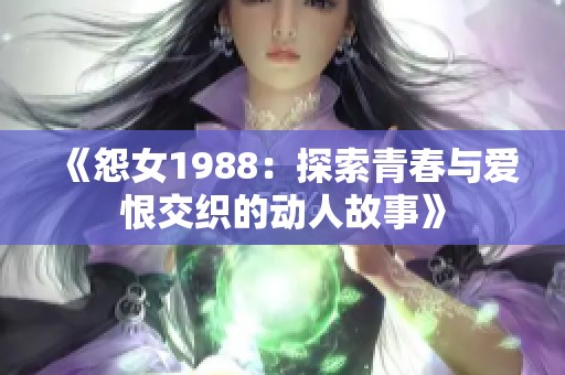 《怨女1988：探索青春与爱恨交织的动人故事》