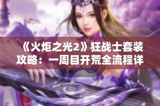 《火炬之光2》狂战士套装攻略：一周目开荒全流程详解