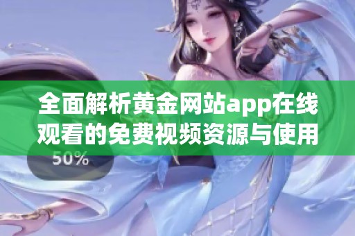 全面解析黄金网站app在线观看的免费视频资源与使用技巧