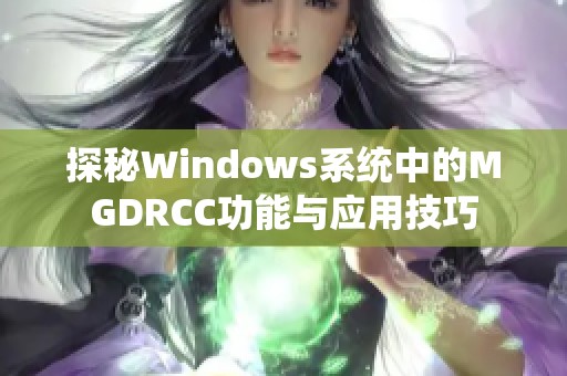 探秘Windows系统中的MGDRCC功能与应用技巧