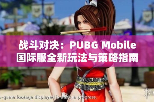 战斗对决：PUBG Mobile国际服全新玩法与策略指南