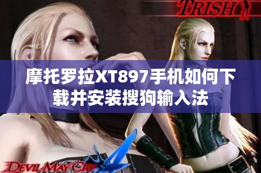 摩托罗拉XT897手机如何下载并安装搜狗输入法