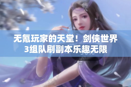 无氪玩家的天堂！剑侠世界3组队刷副本乐趣无限