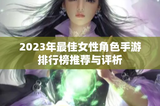 2023年最佳女性角色手游排行榜推荐与评析