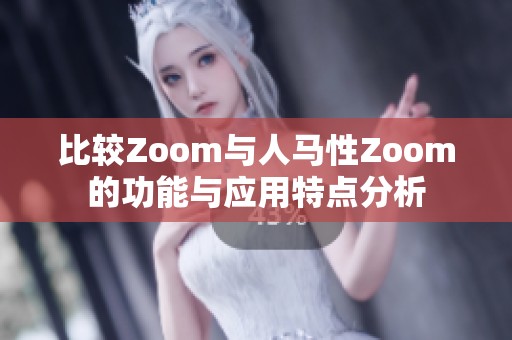 比较Zoom与人马性Zoom的功能与应用特点分析