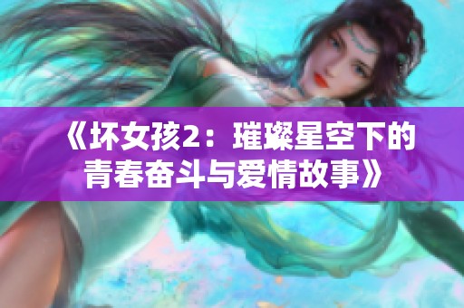 《坏女孩2：璀璨星空下的青春奋斗与爱情故事》