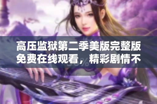 高压监狱第二季美版完整版免费在线观看，精彩剧情不容错过