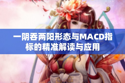 一阴吞两阳形态与MACD指标的精准解读与应用