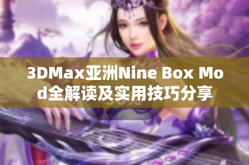 3DMax亚洲Nine Box Mod全解读及实用技巧分享