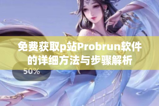 免费获取p站Probrun软件的详细方法与步骤解析