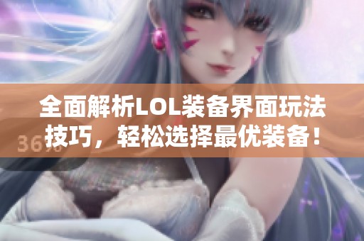 全面解析LOL装备界面玩法技巧，轻松选择最优装备！