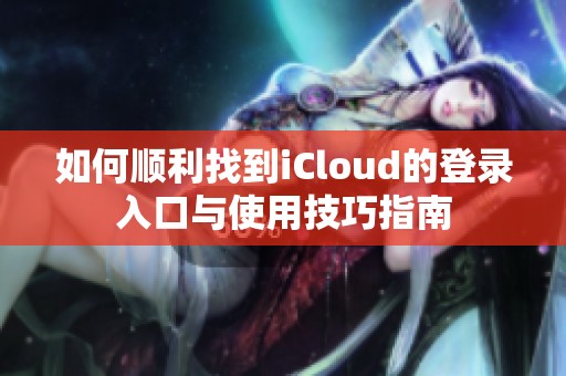 如何顺利找到iCloud的登录入口与使用技巧指南