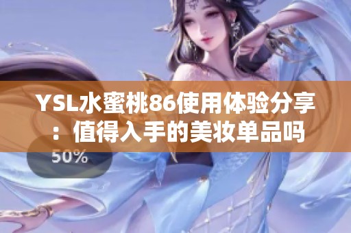 YSL水蜜桃86使用体验分享：值得入手的美妆单品吗