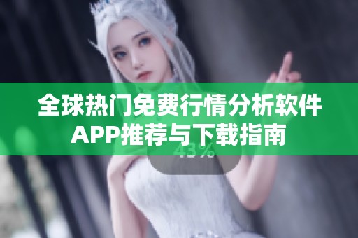 全球热门免费行情分析软件APP推荐与下载指南