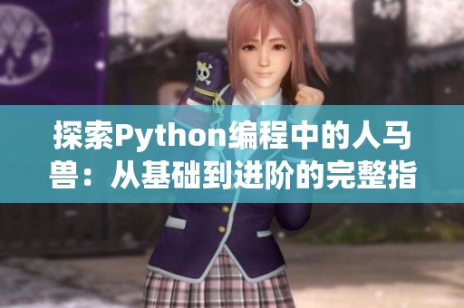 探索Python编程中的人马兽：从基础到进阶的完整指南