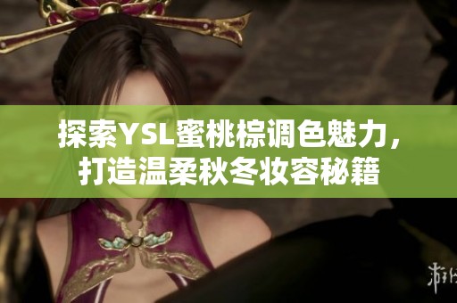 探索YSL蜜桃棕调色魅力，打造温柔秋冬妆容秘籍