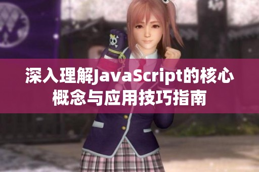 深入理解JavaScript的核心概念与应用技巧指南