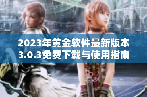 2023年黄金软件最新版本3.0.3免费下载与使用指南