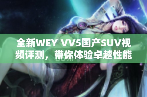 全新WEY VV5国产SUV视频评测，带你体验卓越性能与豪华设计