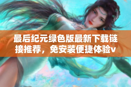 最后纪元绿色版最新下载链接推荐，免安装便捷体验v1.1.6