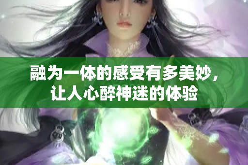 融为一体的感受有多美妙，让人心醉神迷的体验