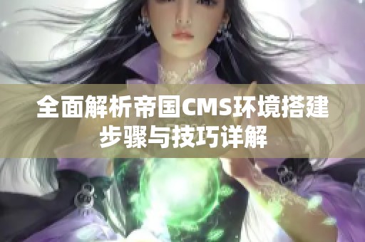 全面解析帝国CMS环境搭建步骤与技巧详解