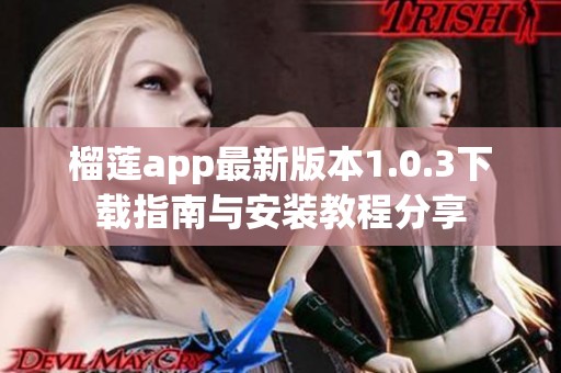 榴莲app最新版本1.0.3下载指南与安装教程分享