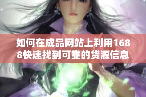 如何在成品网站上利用1688快速找到可靠的货源信息