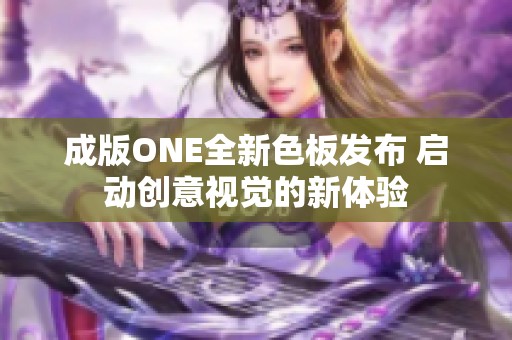 成版ONE全新色板发布 启动创意视觉的新体验